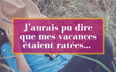 J’aurais pu dire que mes vacances étaient ratées…